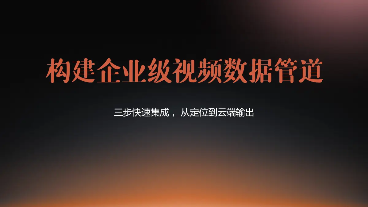 三步快速集成 构建企业级视频数据管道，从定位到云端输出
