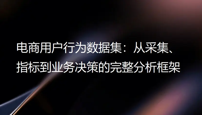 电商用户行为数据集：从采集、指标到业务决策的完整分析框架