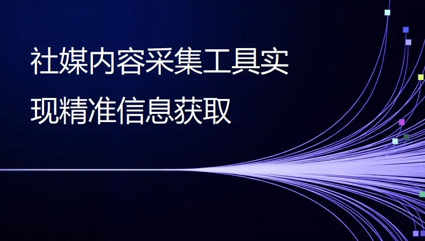 社媒内容采集工具实现精准信息获取