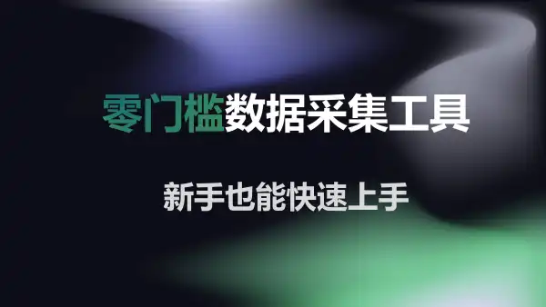 零门槛数据采集工具让新手也能快速上手