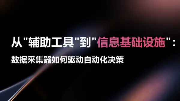 从"辅助工具"到"信息基础设施"：数据采集器如何驱动自动化决策