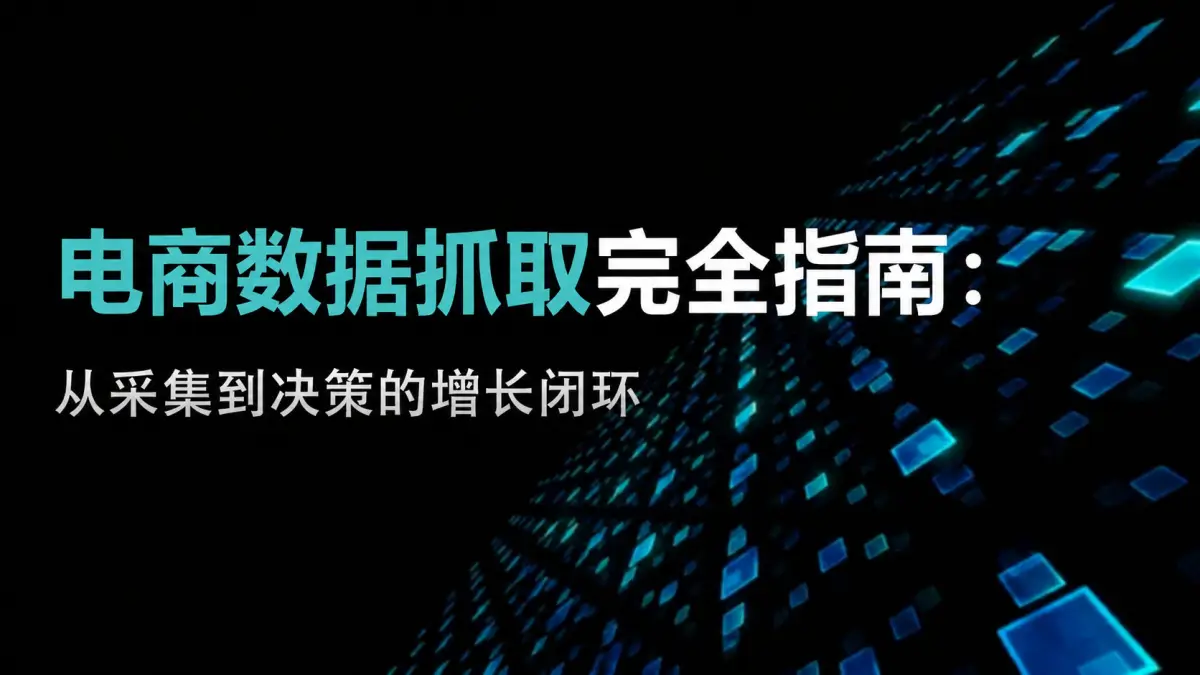电商数据抓取完全指南：从采集到决策的增长闭环