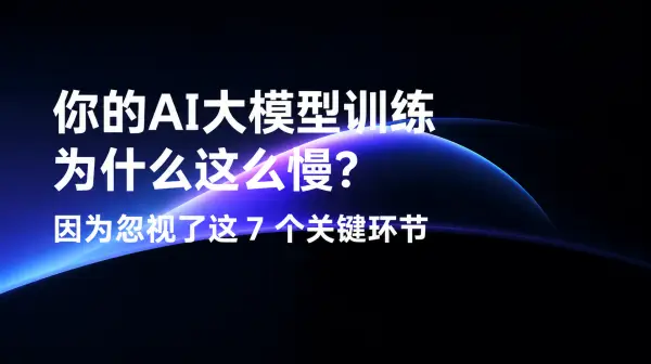 你的AI大模型训练为什么这么慢？因为忽视了这 7 个关键环节