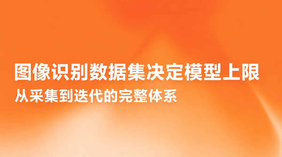图像识别数据集决定模型上限：从采集到迭代的完整体系