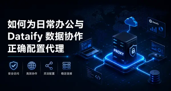 如何为日常办公与 Dataify 数据协作正确配置代理