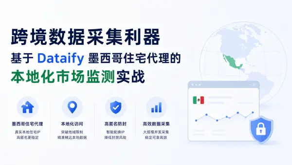 跨境数据采集利器：基于 Dataify 墨西哥住宅代理的本地化市场监测实战