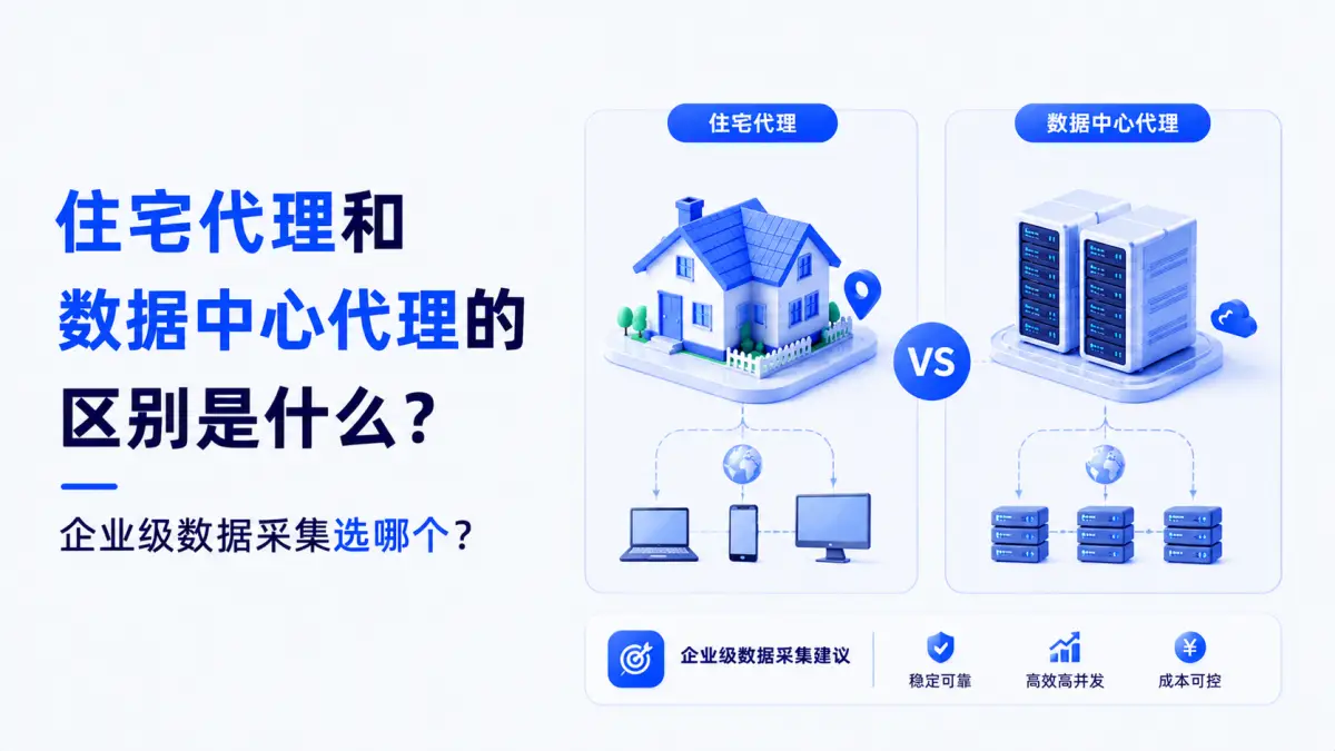 住宅代理和数据中心代理的区别是什么?企业级数据采集选哪个?