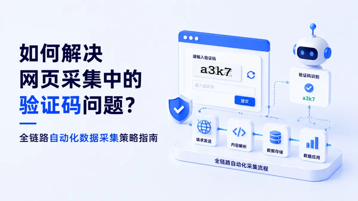 如何解决网页采集中的验证码问题?全链路自动化数据采集策略指南