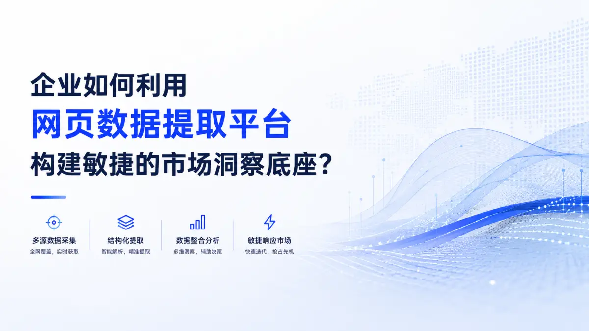 企业如何利用网页数据提取平台构建敏捷的市场洞察底座?