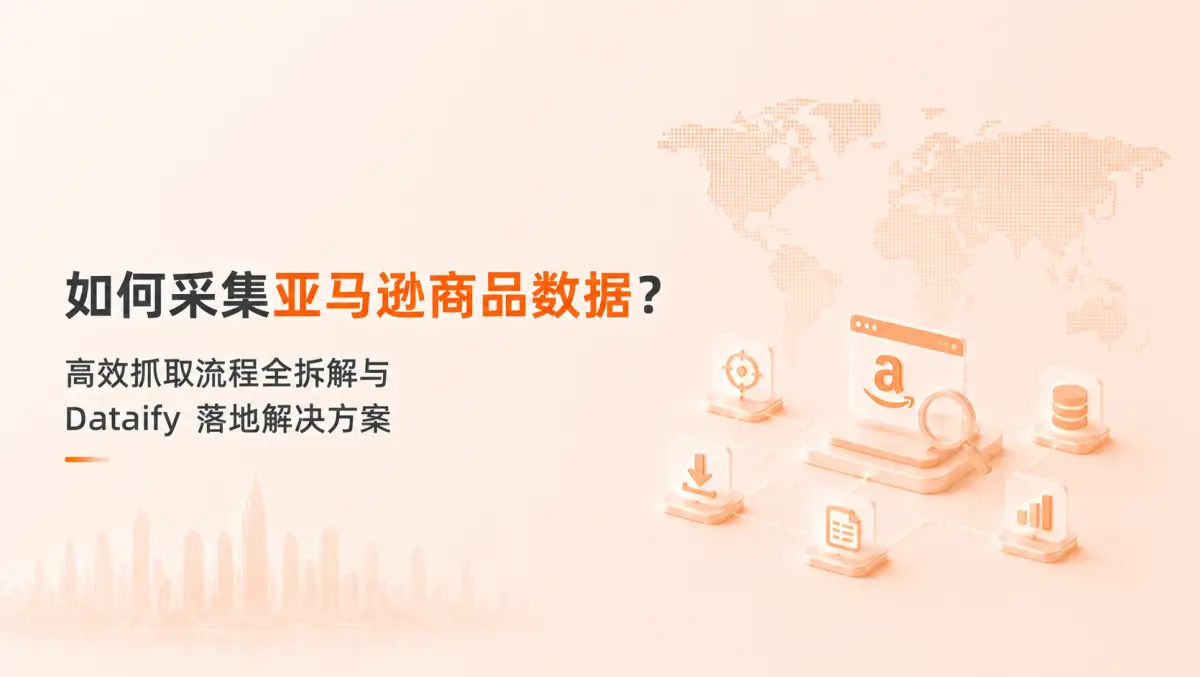 如何采集亚马逊商品数据?高效抓取流程全拆解与 Dataify 落地解决方案
