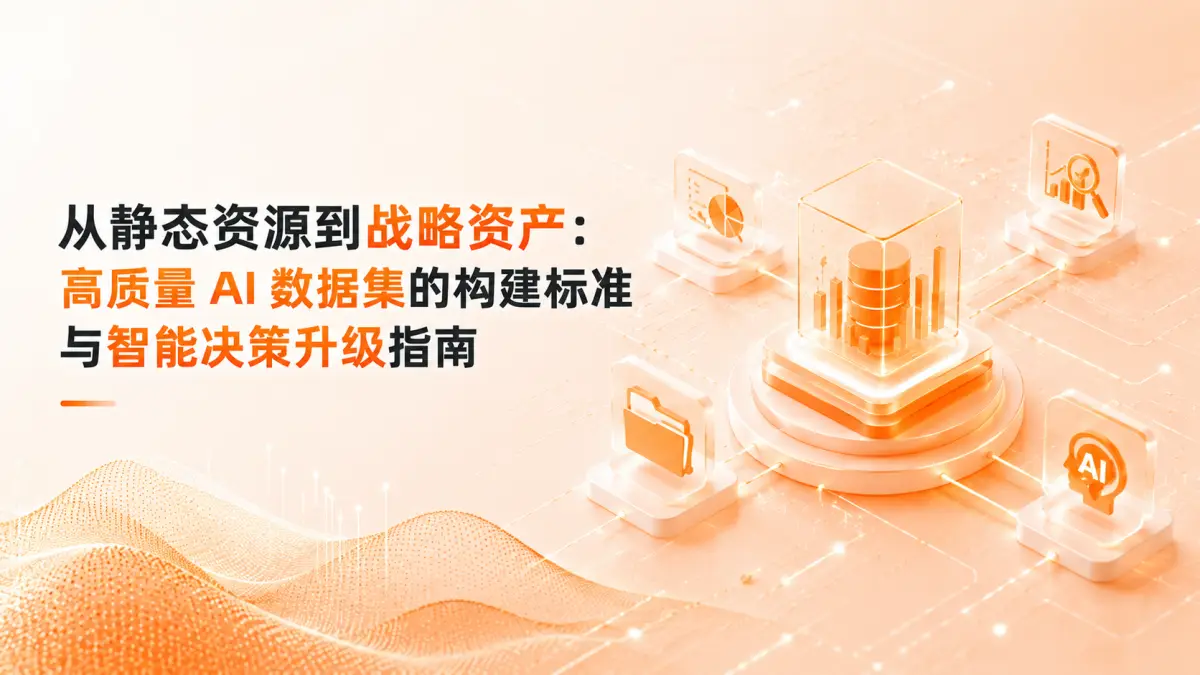 从静态资源到战略资产:高质量 AI 数据集的构建标准与智能决策升级指南