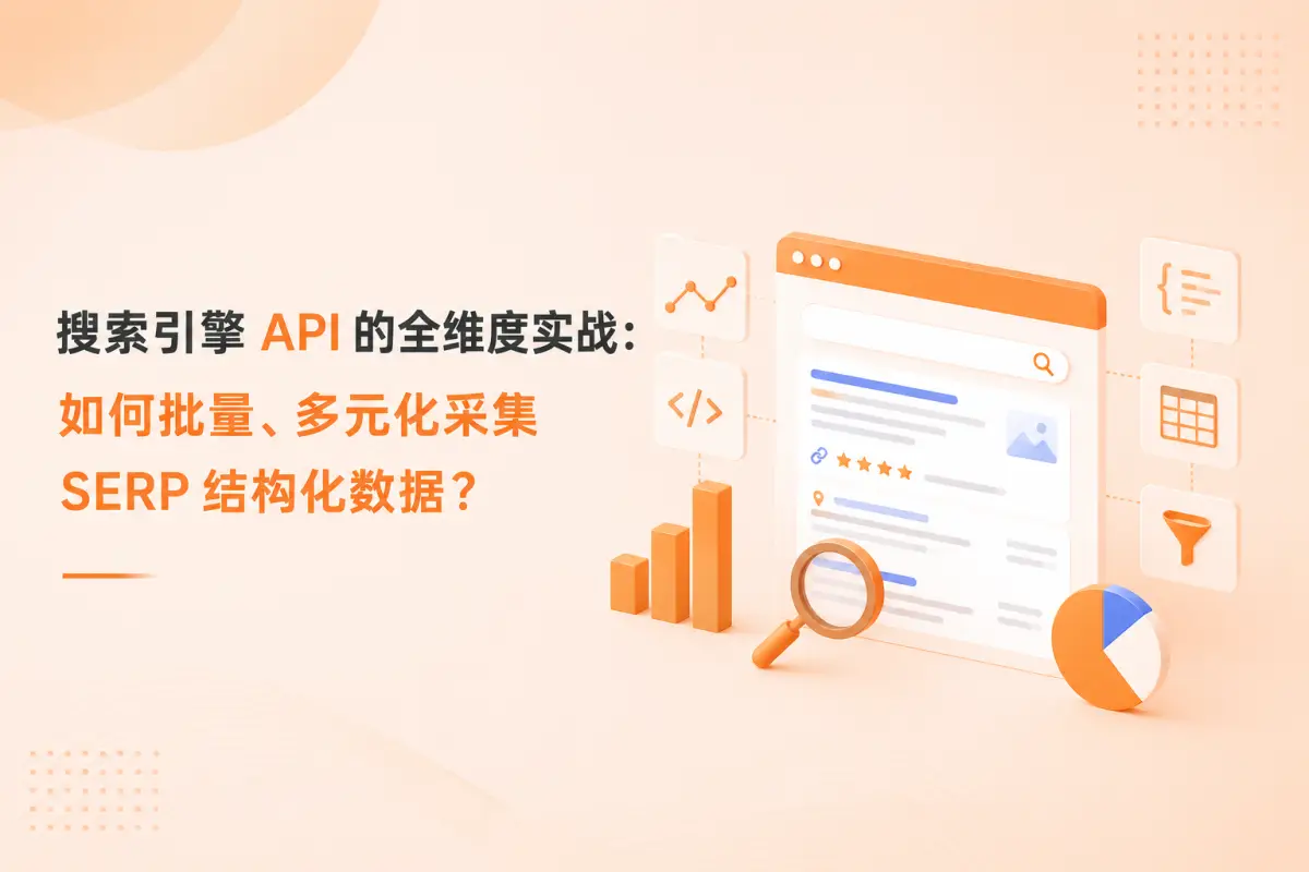 搜索引擎 API 的全维度实战：如何批量、多元化采集 SERP 结构化数据？