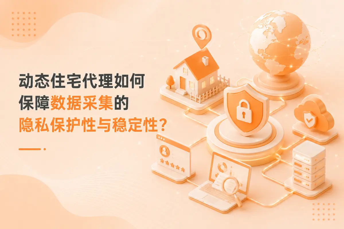 动态住宅代理如何保障数据采集的隐私保护性与稳定性？