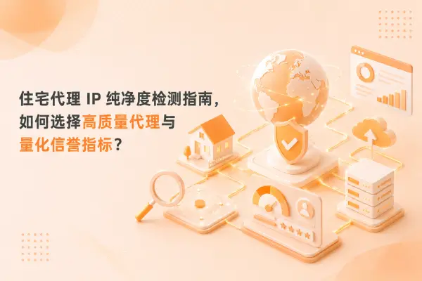 住宅代理 IP 纯净度检测指南，如何选择高质量代理与量化信誉指标？